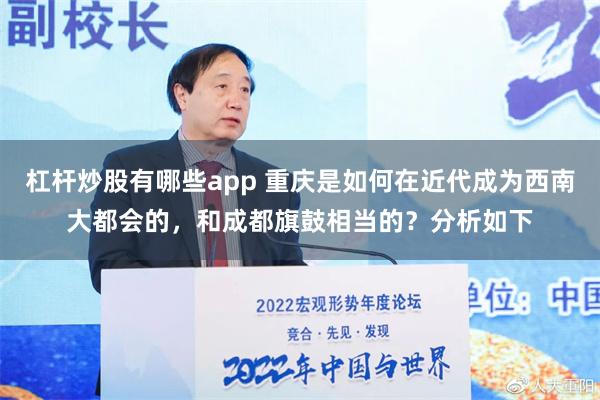 杠杆炒股有哪些app 重庆是如何在近代成为西南大都会的，和成都旗鼓相当的？分析如下