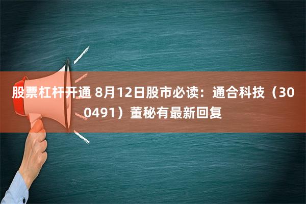 股票杠杆开通 8月12日股市必读：通合科技（300491）董秘有最新回复