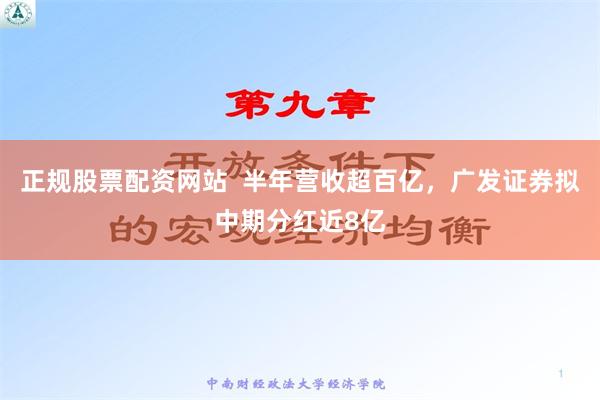 正规股票配资网站  半年营收超百亿，广发证券拟中期分红近8亿