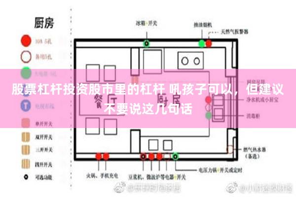 股票杠杆投资股市里的杠杆 吼孩子可以，但建议不要说这几句话