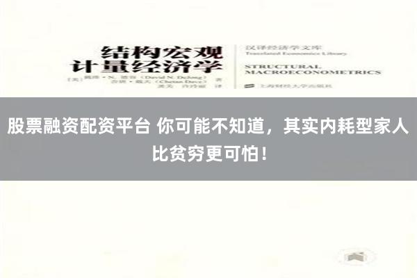 股票融资配资平台 你可能不知道，其实内耗型家人比贫穷更可怕！